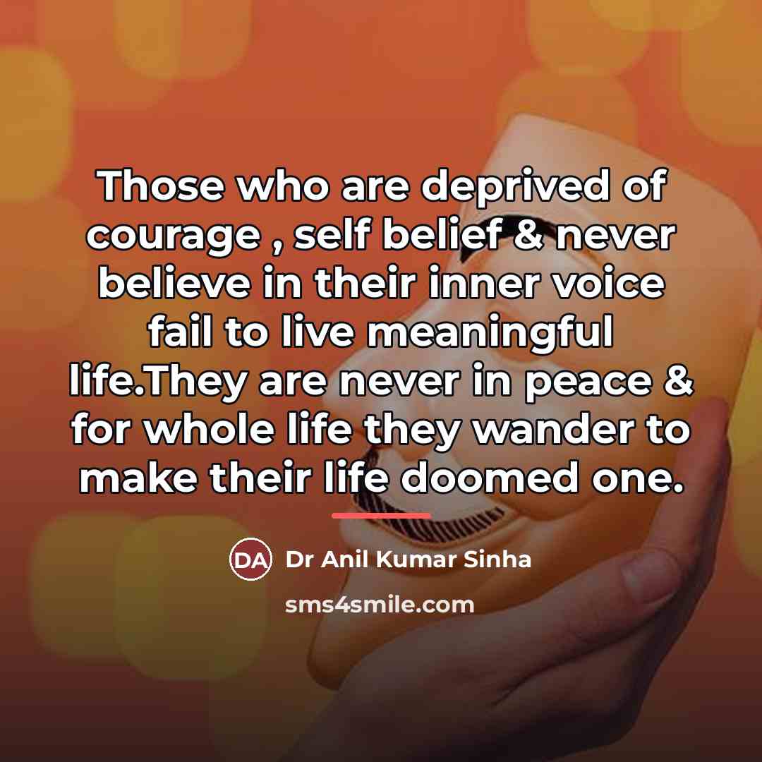 “Those who are deprived of courage , self belief &…” quote by Dr Anil Kumar Sinha