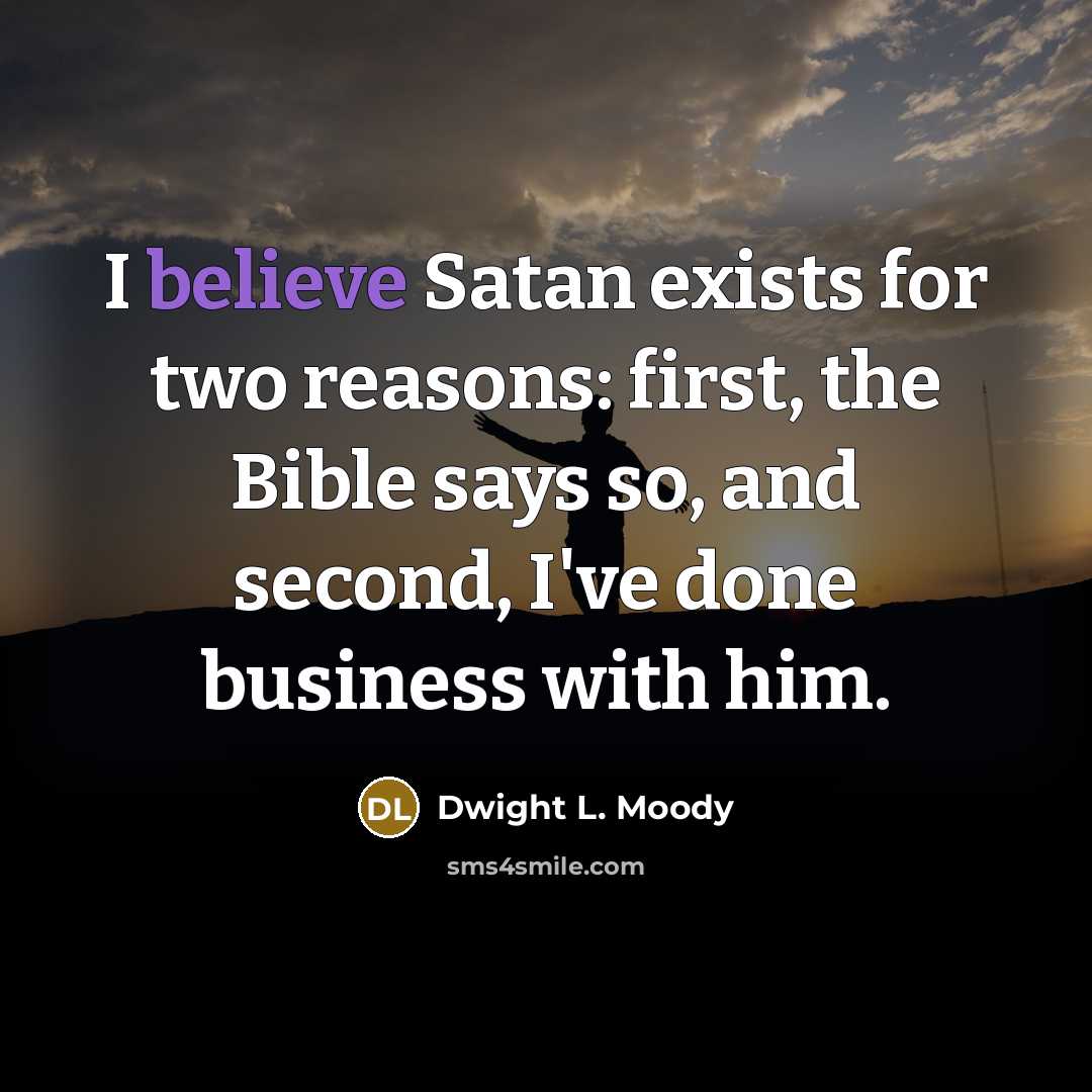 “I believe Satan exists for two reasons: first, the Bible…” quote by Dwight L. Moody