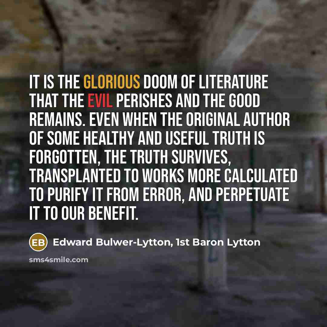 “It is the glorious doom of literature that the evil…” quote by Edward Bulwer-Lytton, 1st Baron Lytton