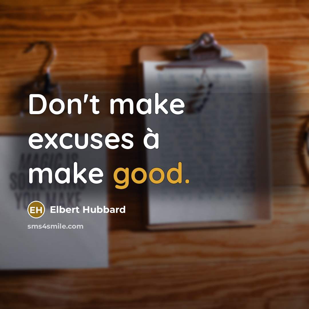 “Don't make excuses à make good.” quote by Elbert Hubbard