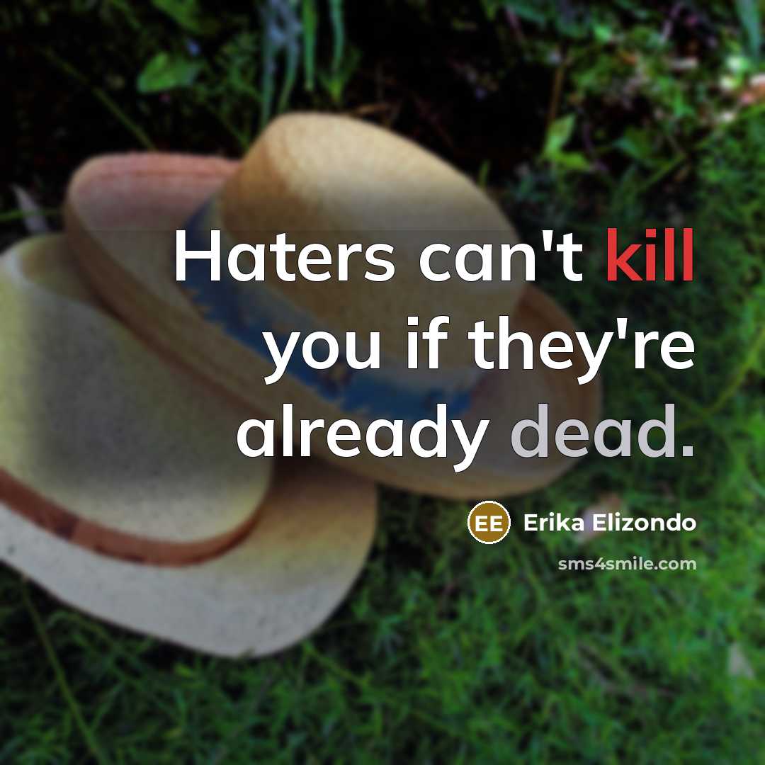 “Haters can't kill you if they're already dead.” quote by Erika Elizondo