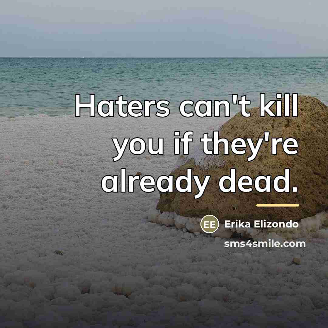 “Haters can't kill you if they're already dead.…” quote by Erika Elizondo
