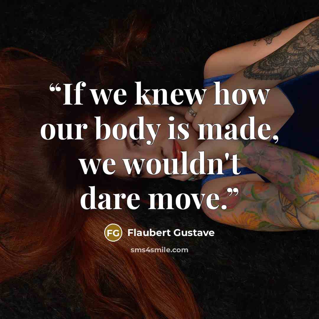 “If we knew how our body is made, we wouldn't dare move.” quote by Flaubert Gustave