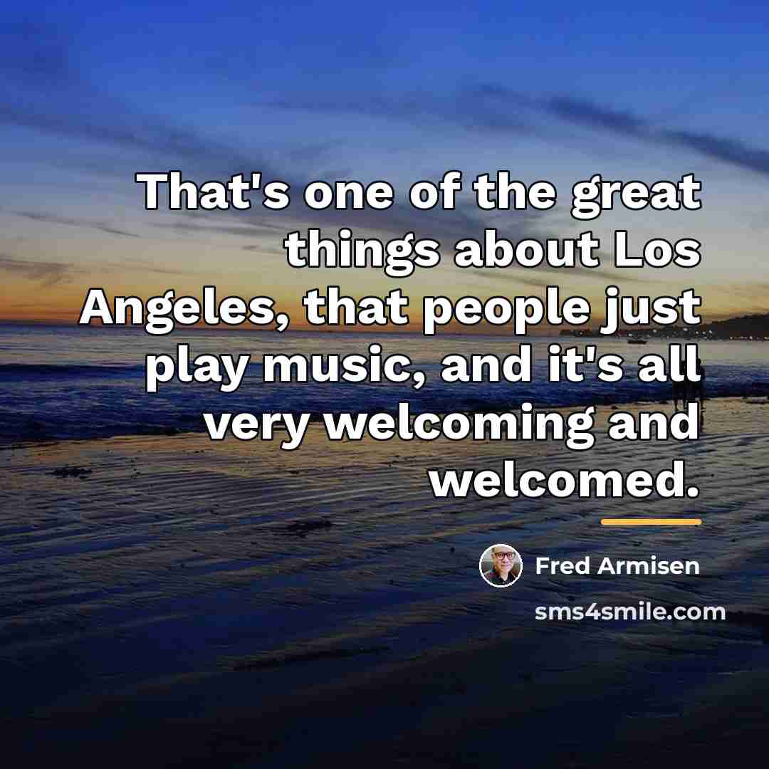 “That's one of the great things about Los Angeles, that…” quote by Fred Armisen