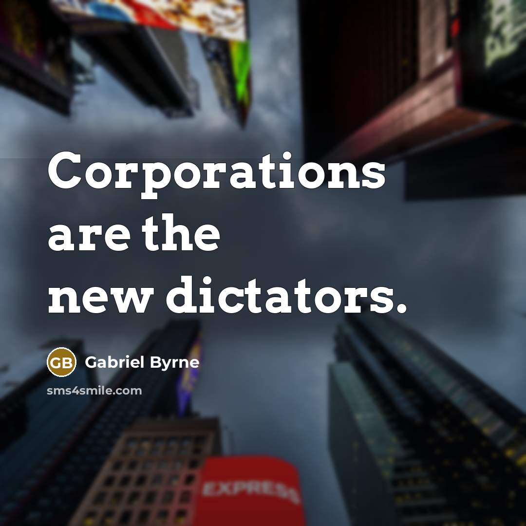 “Corporations are the new dictators.…” quote by Gabriel Byrne