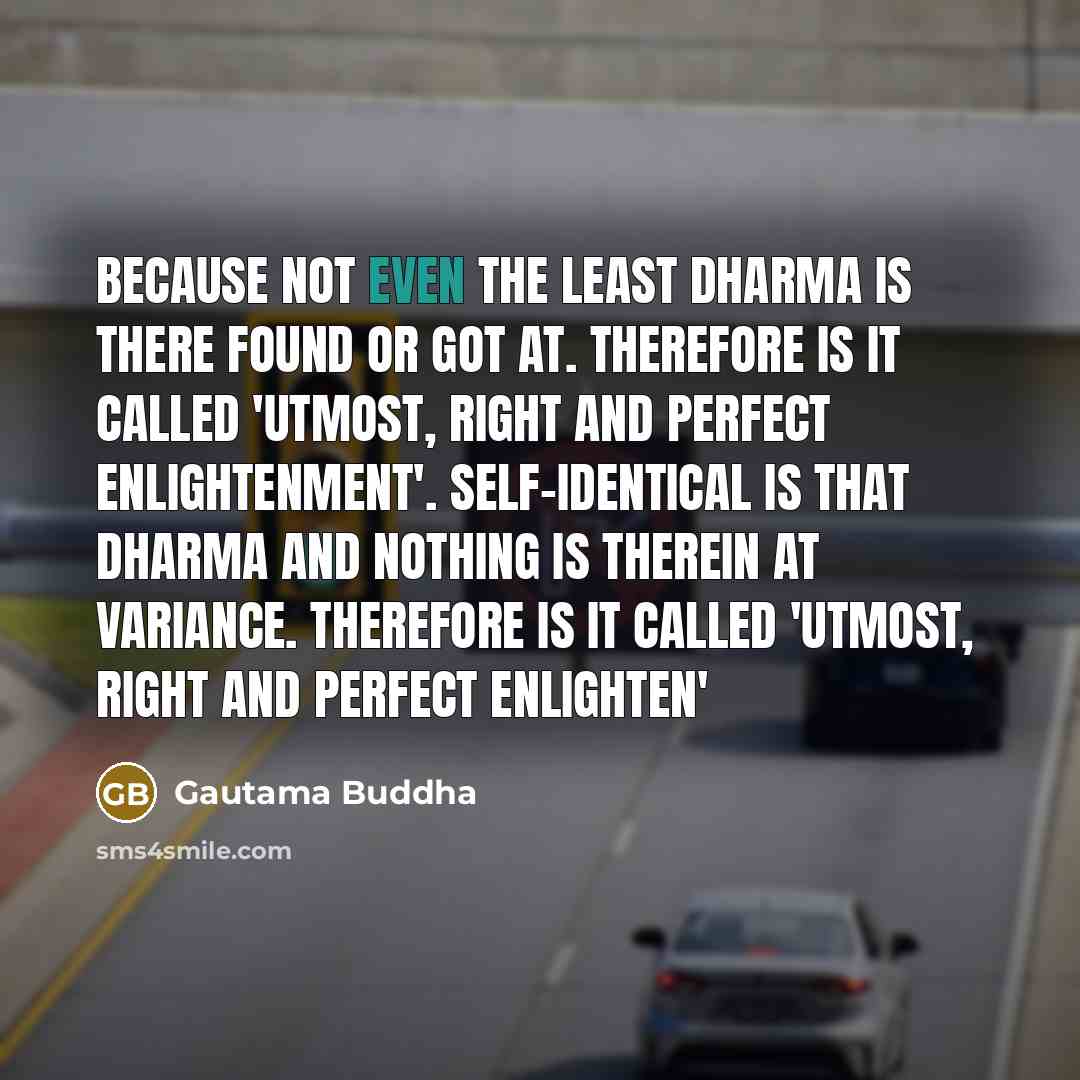 “Because not even the least Dharma is there found or…” quote by Gautama Buddha