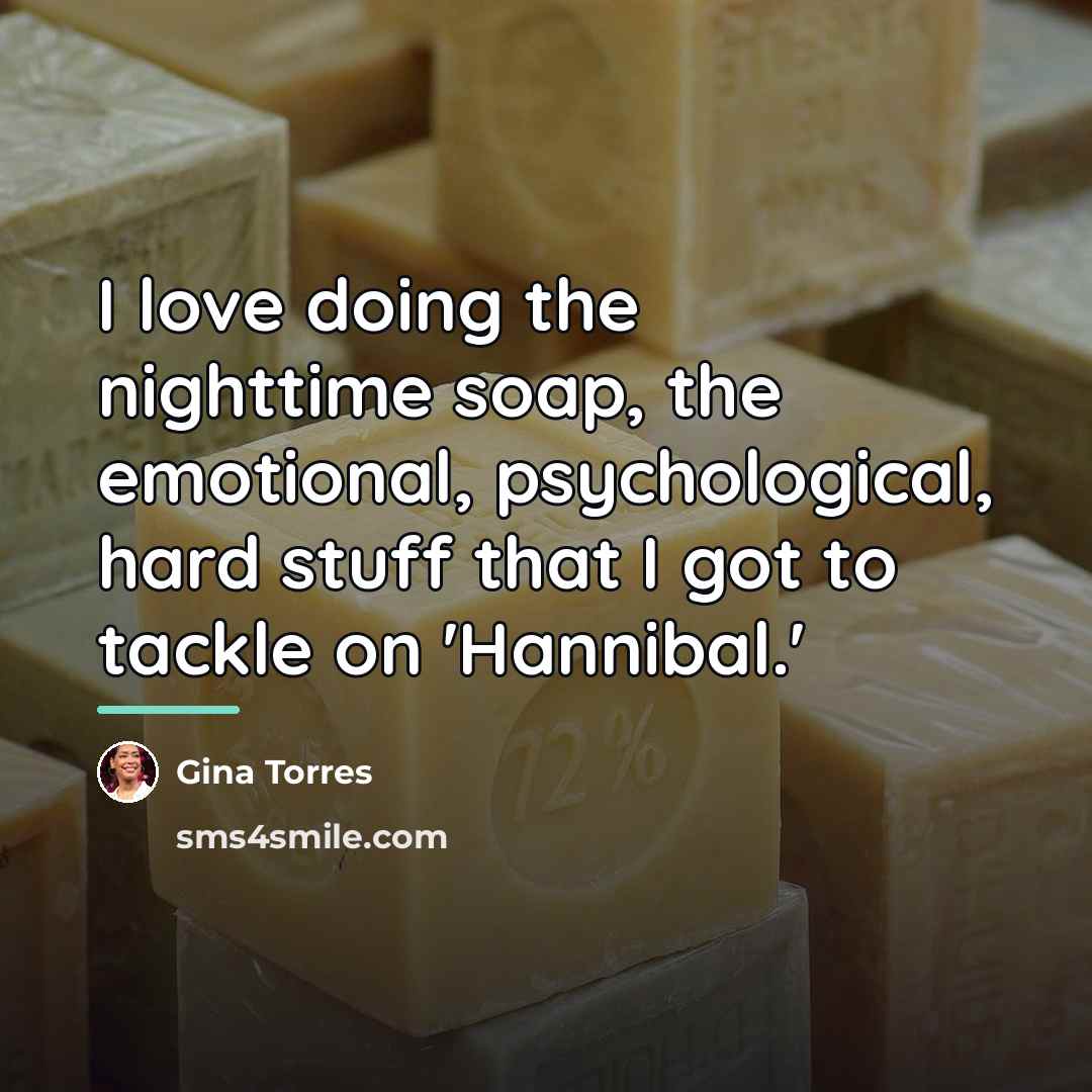 “I love doing the nighttime soap, the emotional, psychological, hard…” quote by Gina Torres