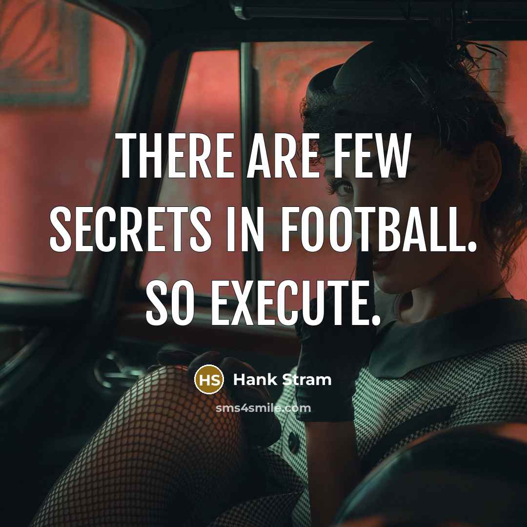 “There are few secrets in football. So execute.” quote by Hank Stram
