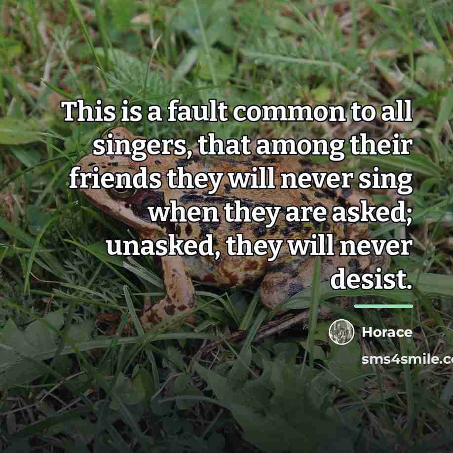 “This is a fault common to all singers, that among…” quote by Horace