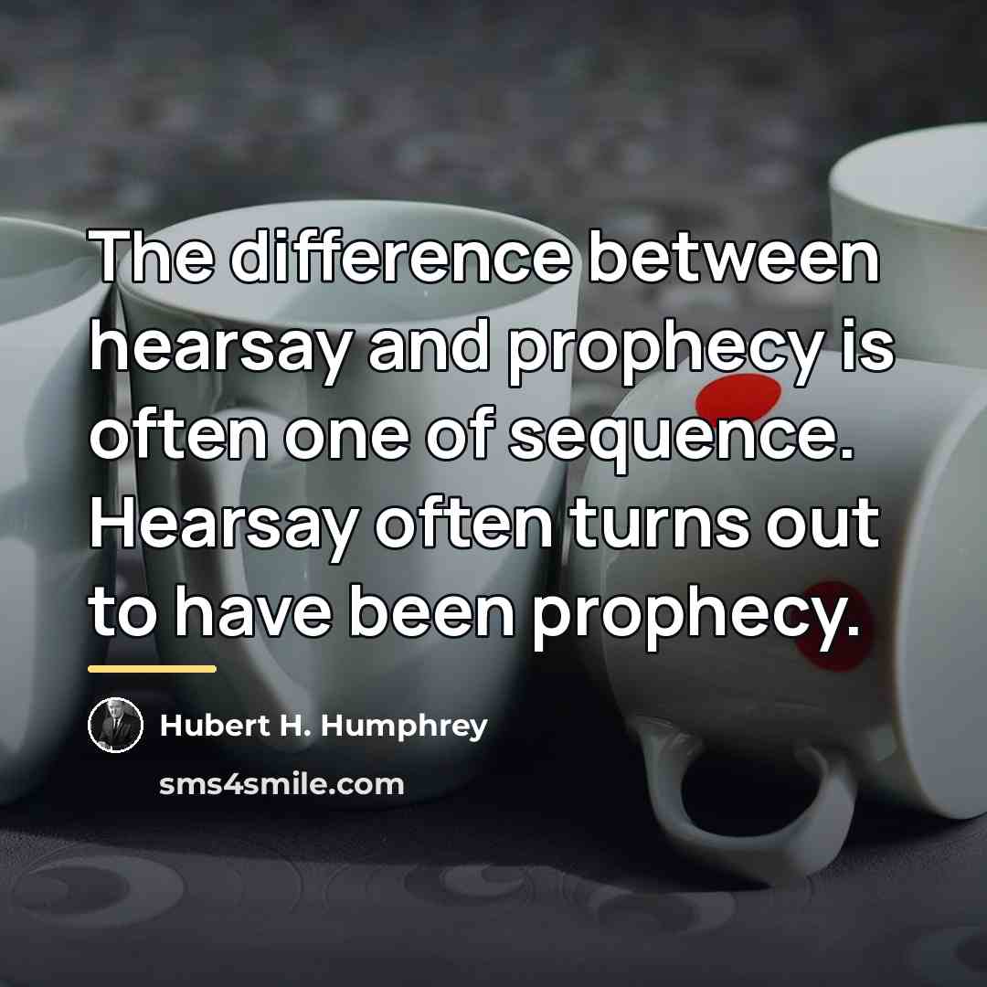 “The difference between hearsay and prophecy is often one of…” quote by Hubert H. Humphrey