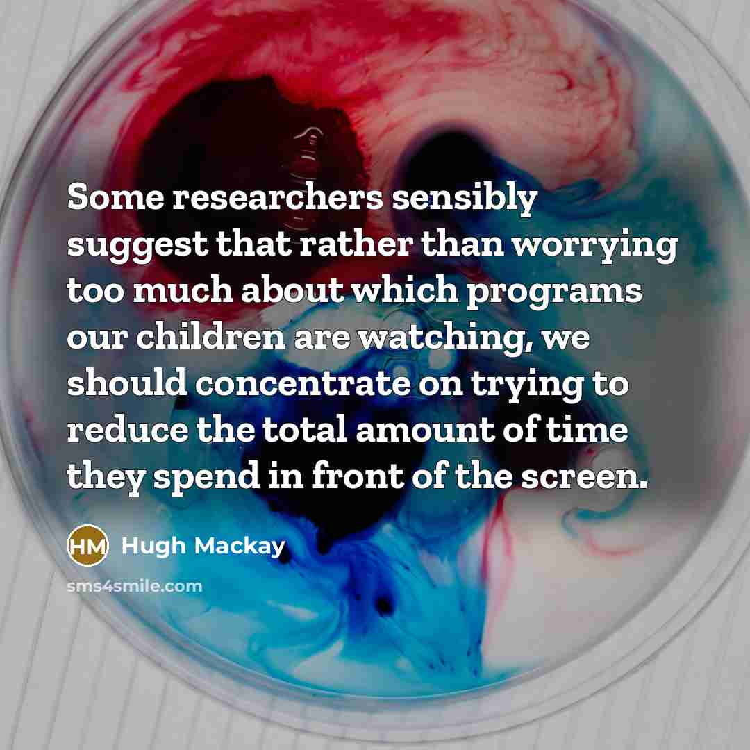 “Some researchers sensibly suggest that rather than worrying too much…” quote by Hugh Mackay