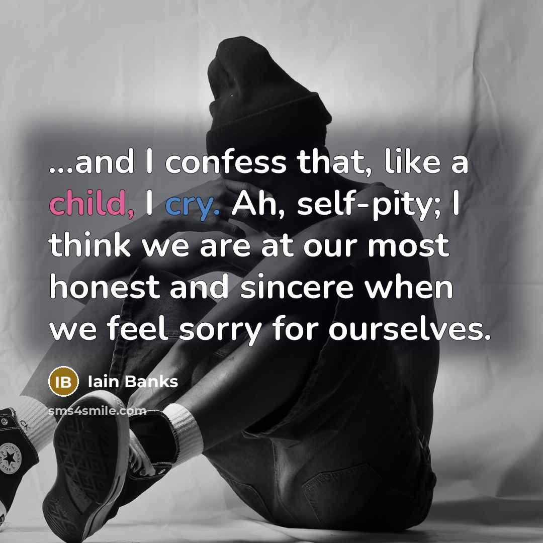 “...and I confess that, like a child, I cry. Ah,…” quote by Iain Banks