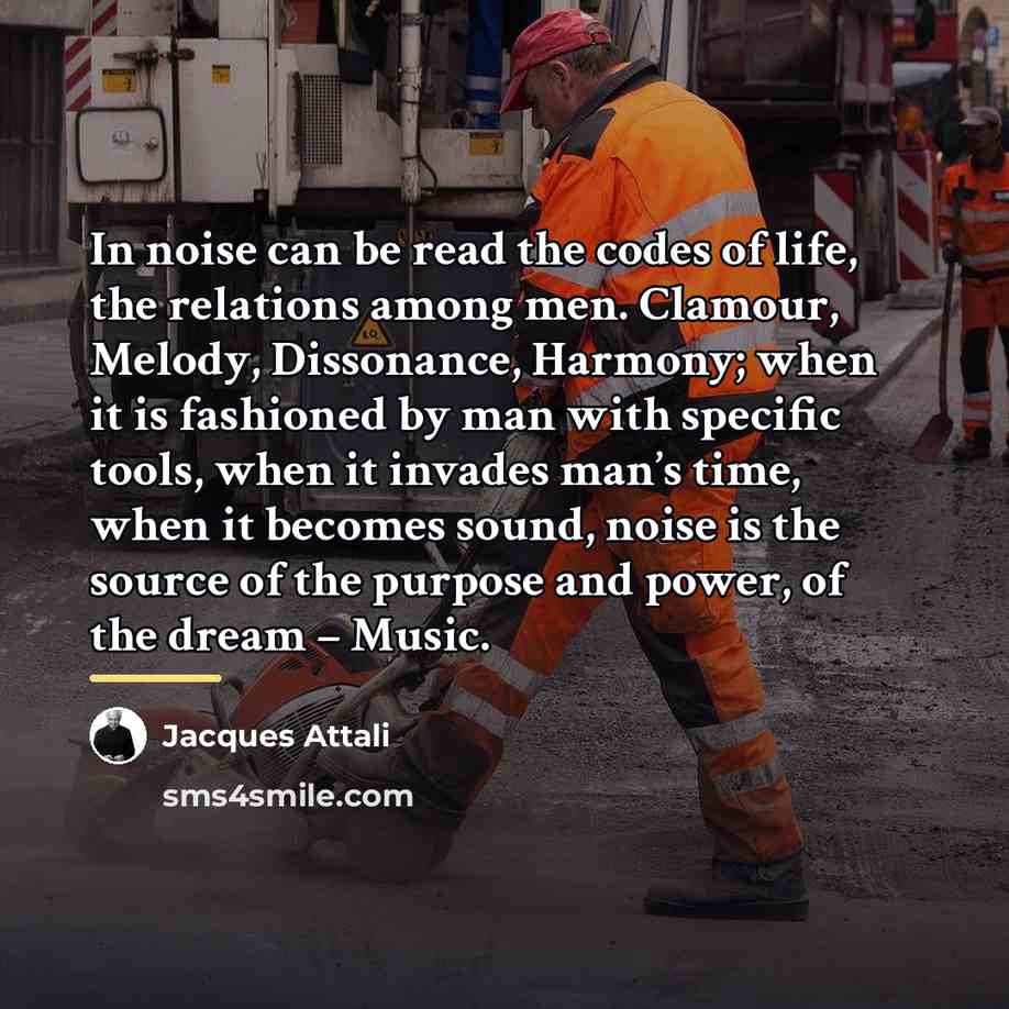 “In noise can be read the codes of life, the…” quote by Jacques Attali