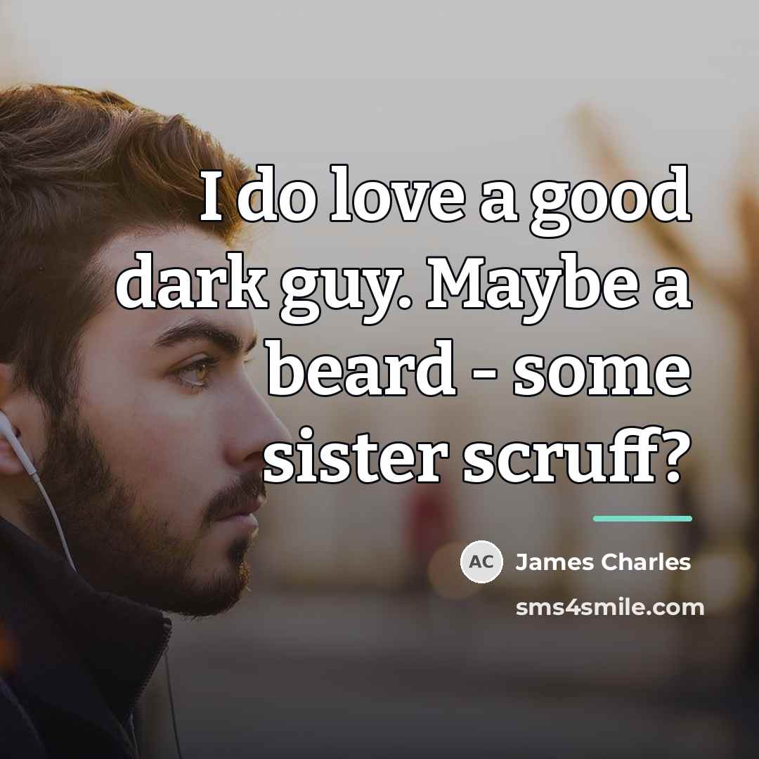 “I do love a good dark guy. Maybe a beard…” quote by James Charles