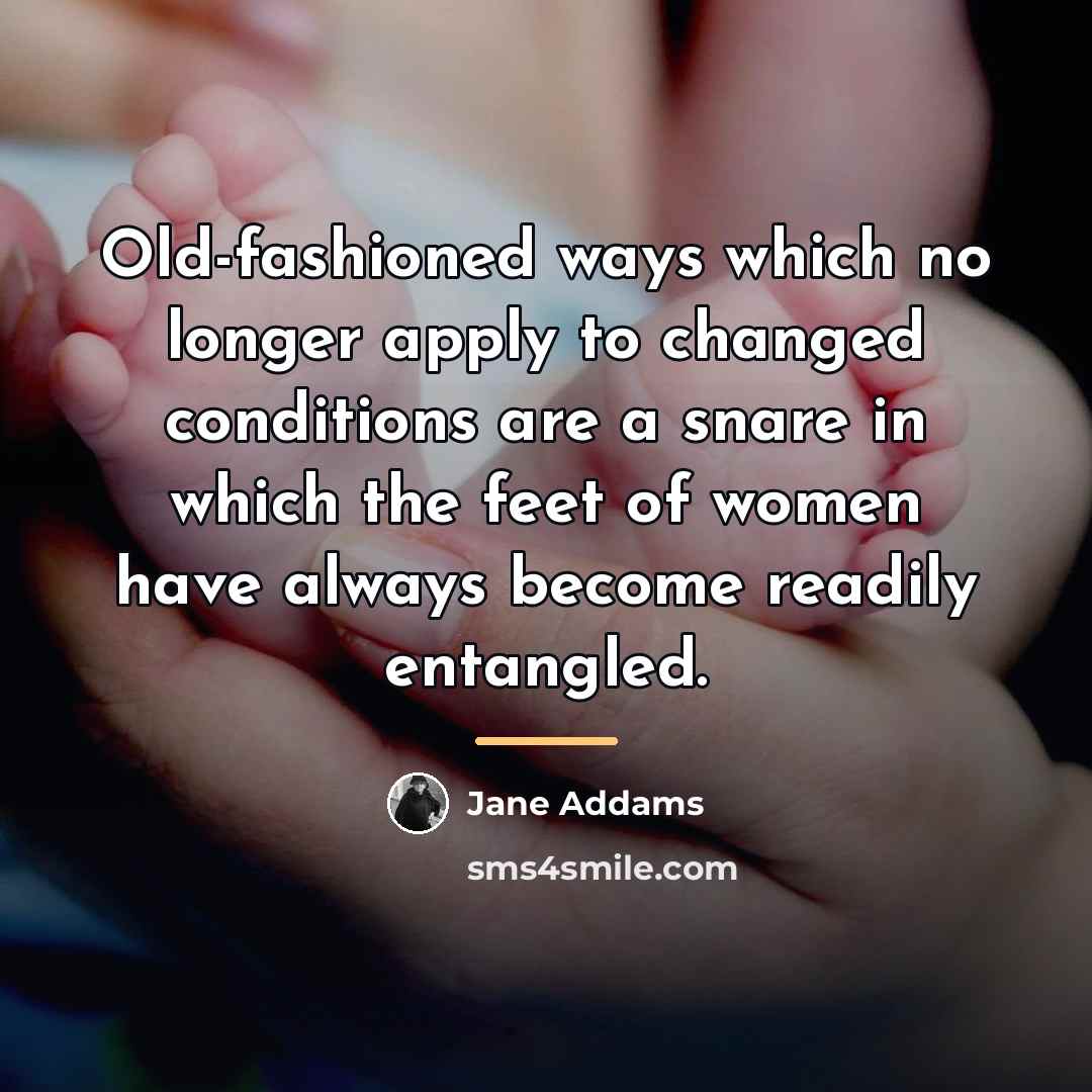 “Old-fashioned ways which no longer apply to changed conditions are…” quote by Jane Addams