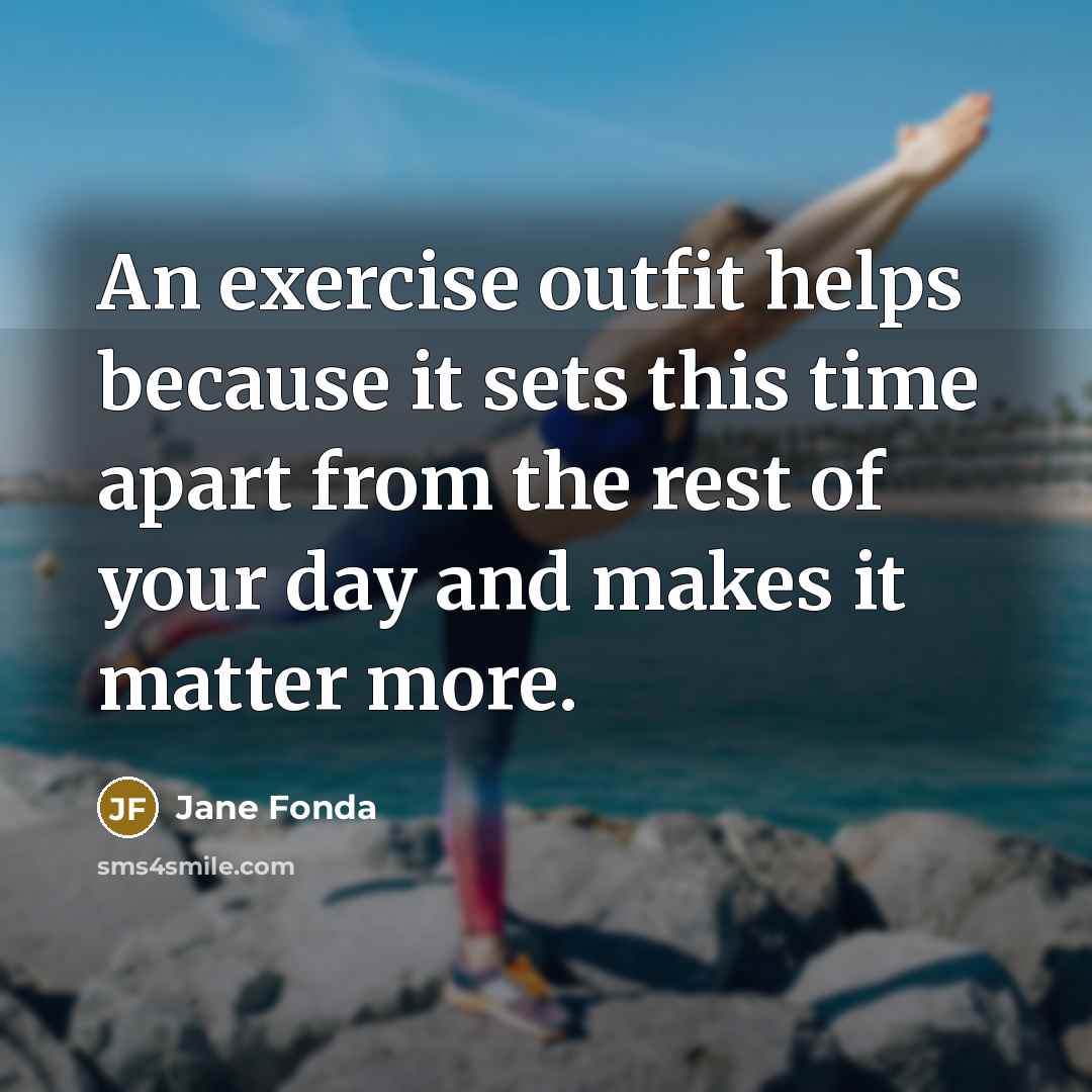 “An exercise outfit helps because it sets this time apart…” quote by Jane Fonda