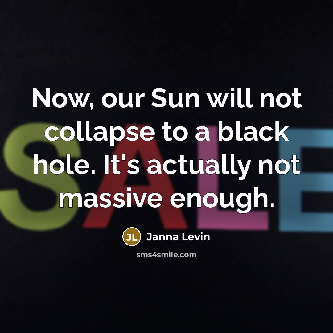 “Now, our Sun will not collapse to a black hole.…” quote by Janna Levin