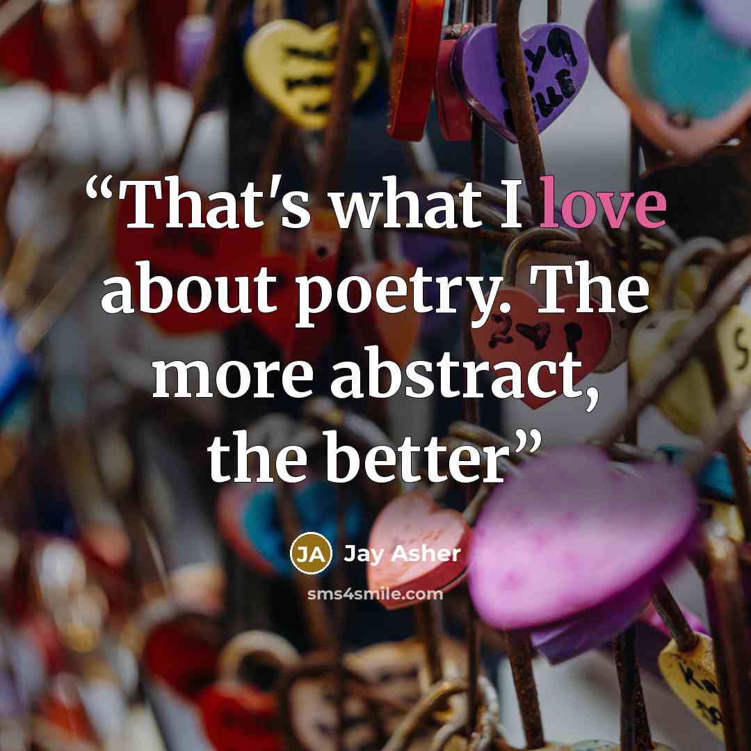 “That's what I love about poetry. The more abstract, the better” quote by Jay Asher
