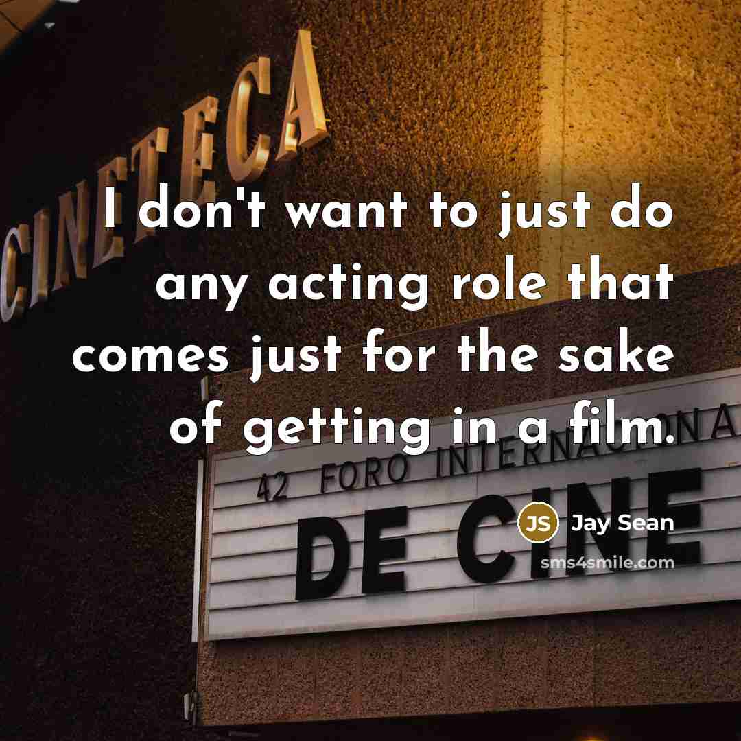“I don't want to just do any acting role that…” quote by Jay Sean