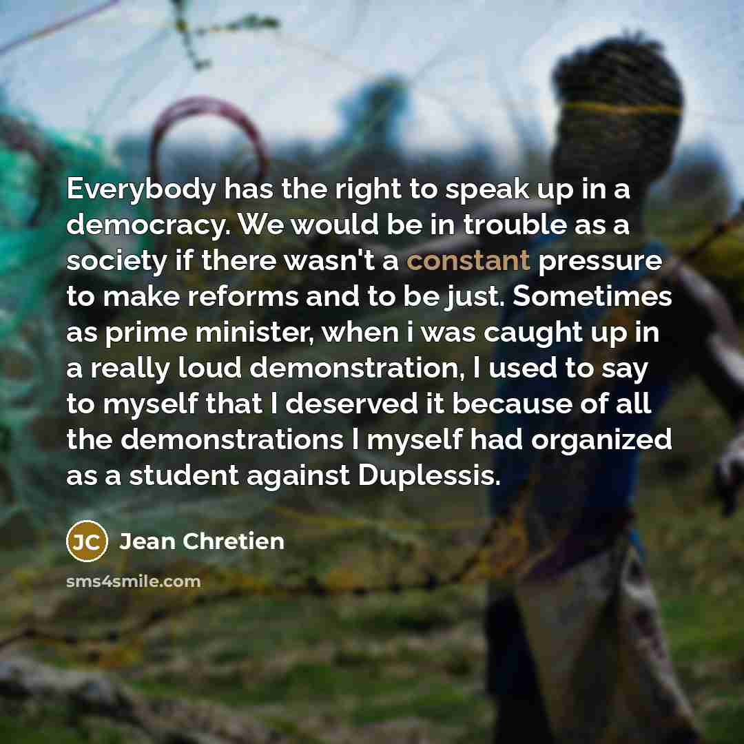 “Everybody has the right to speak up in a democracy.…” quote by Jean Chretien