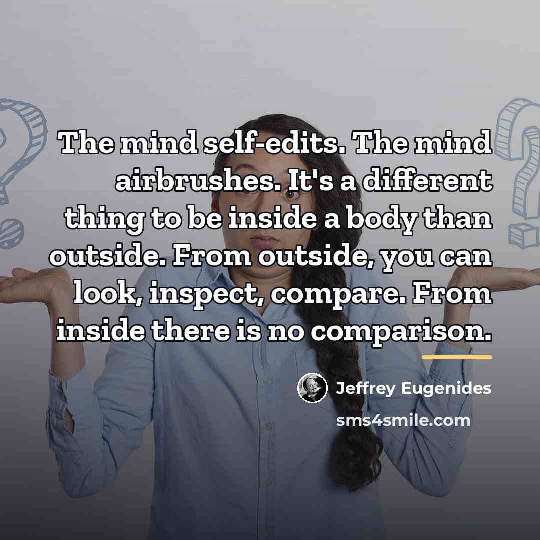 “The mind self-edits. The mind airbrushes. It's a different thing…” quote by Jeffrey Eugenides