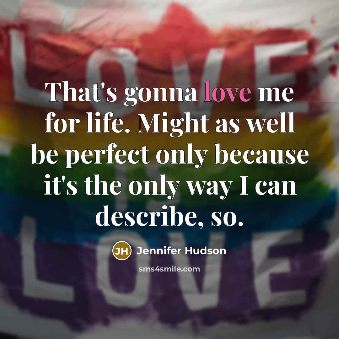 “That's gonna love me for life. Might as well be…” quote by Jennifer Hudson