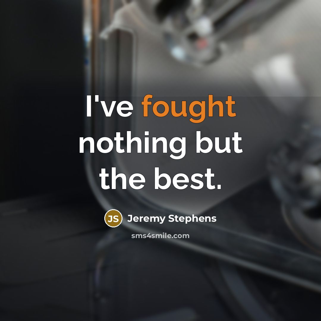 “I've fought nothing but the best.…” quote by Jeremy Stephens