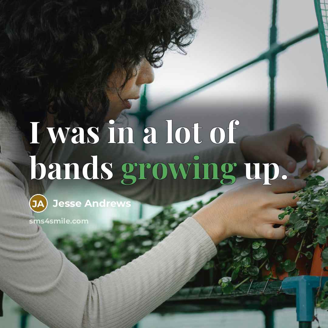 “I was in a lot of bands growing up.…” quote by Jesse Andrews