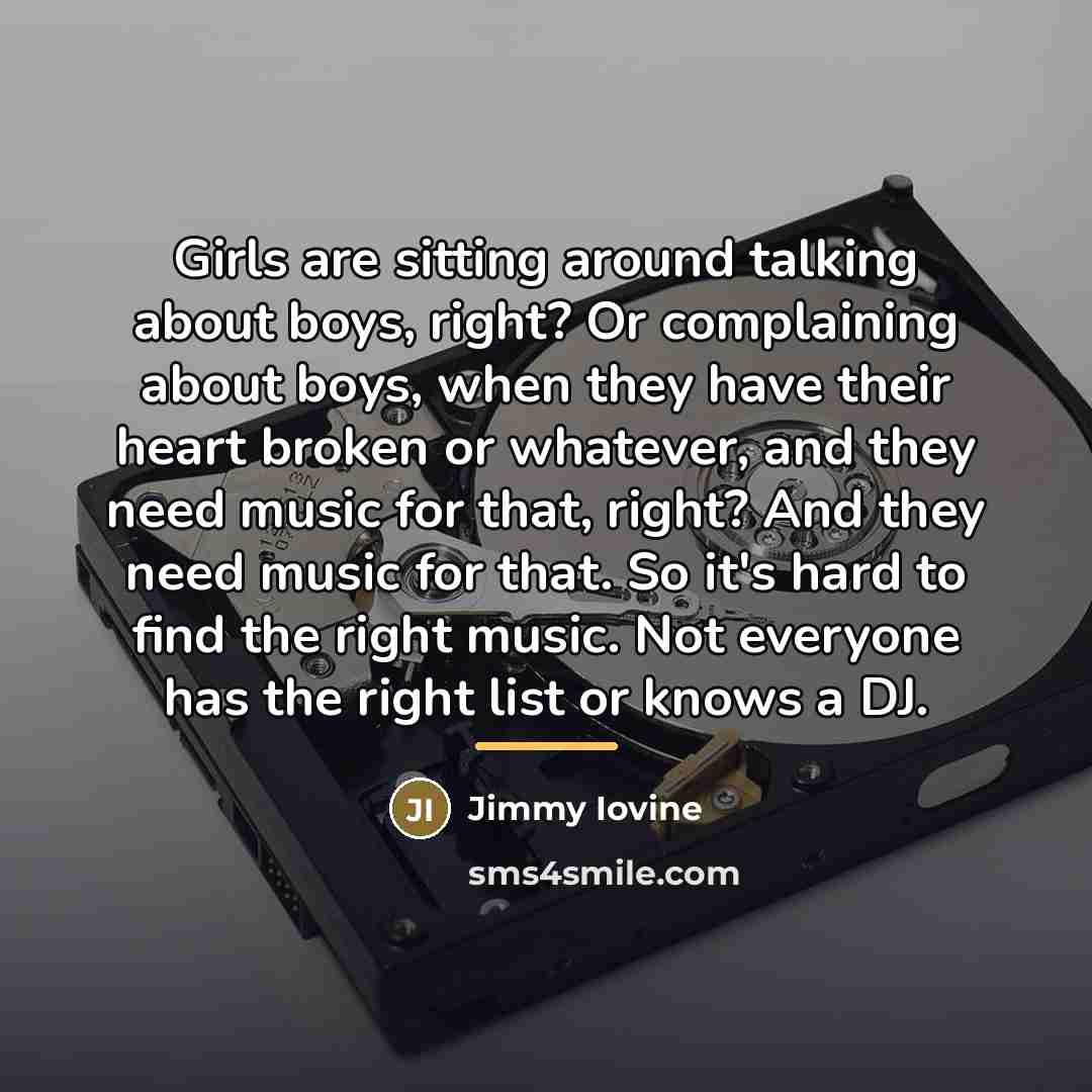 “Girls are sitting around talking about boys, right? Or complaining…” quote by Jimmy Iovine