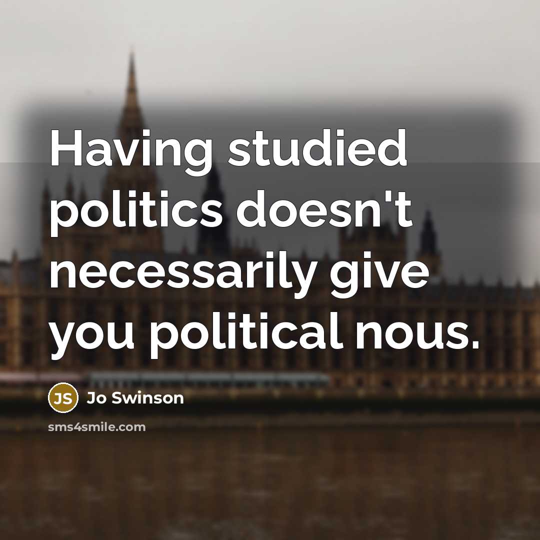 “Having studied politics doesn't necessarily give you political nous.…” quote by Jo Swinson