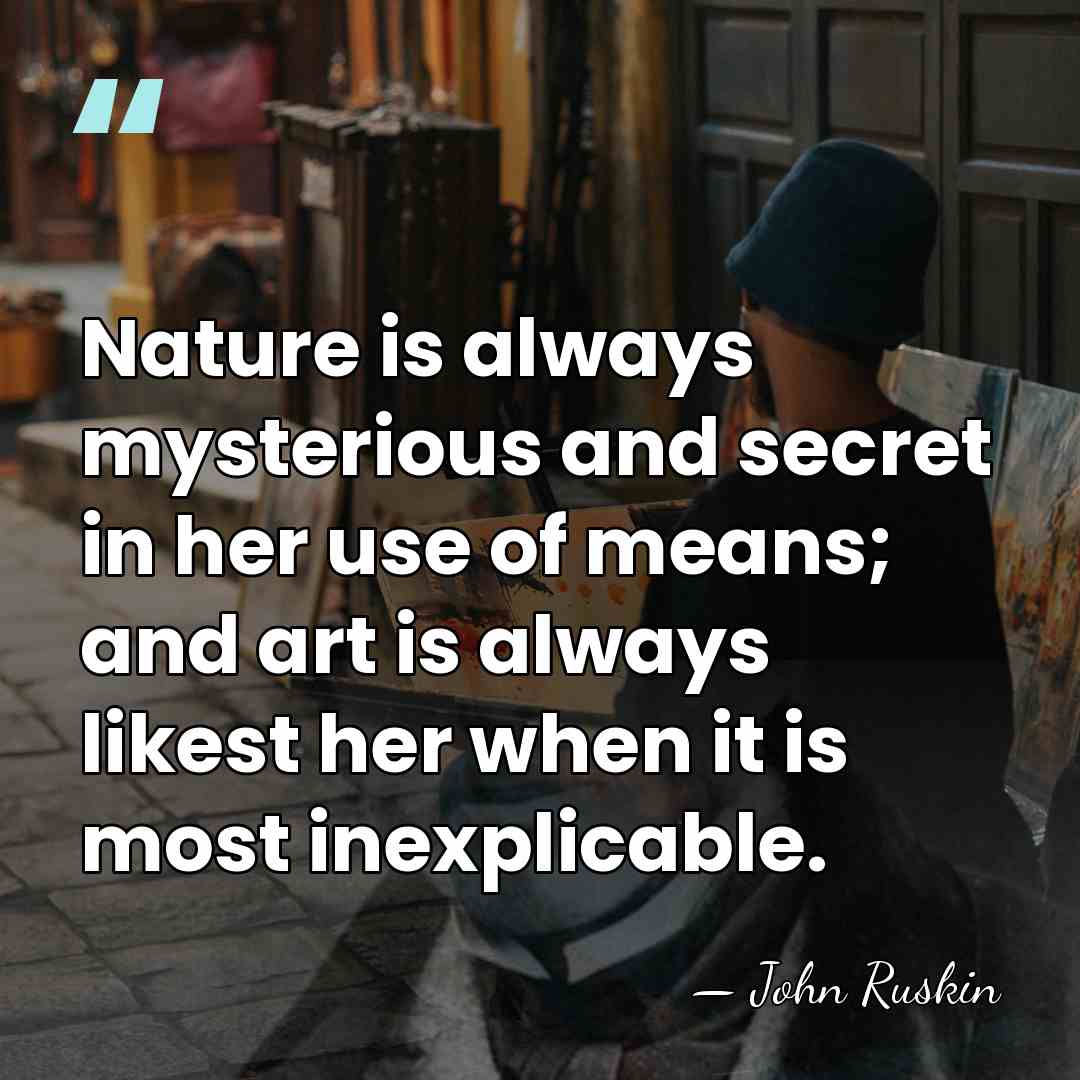 Nature is always mysterious and secret in her use of means; and&hellip; - John Ruskin