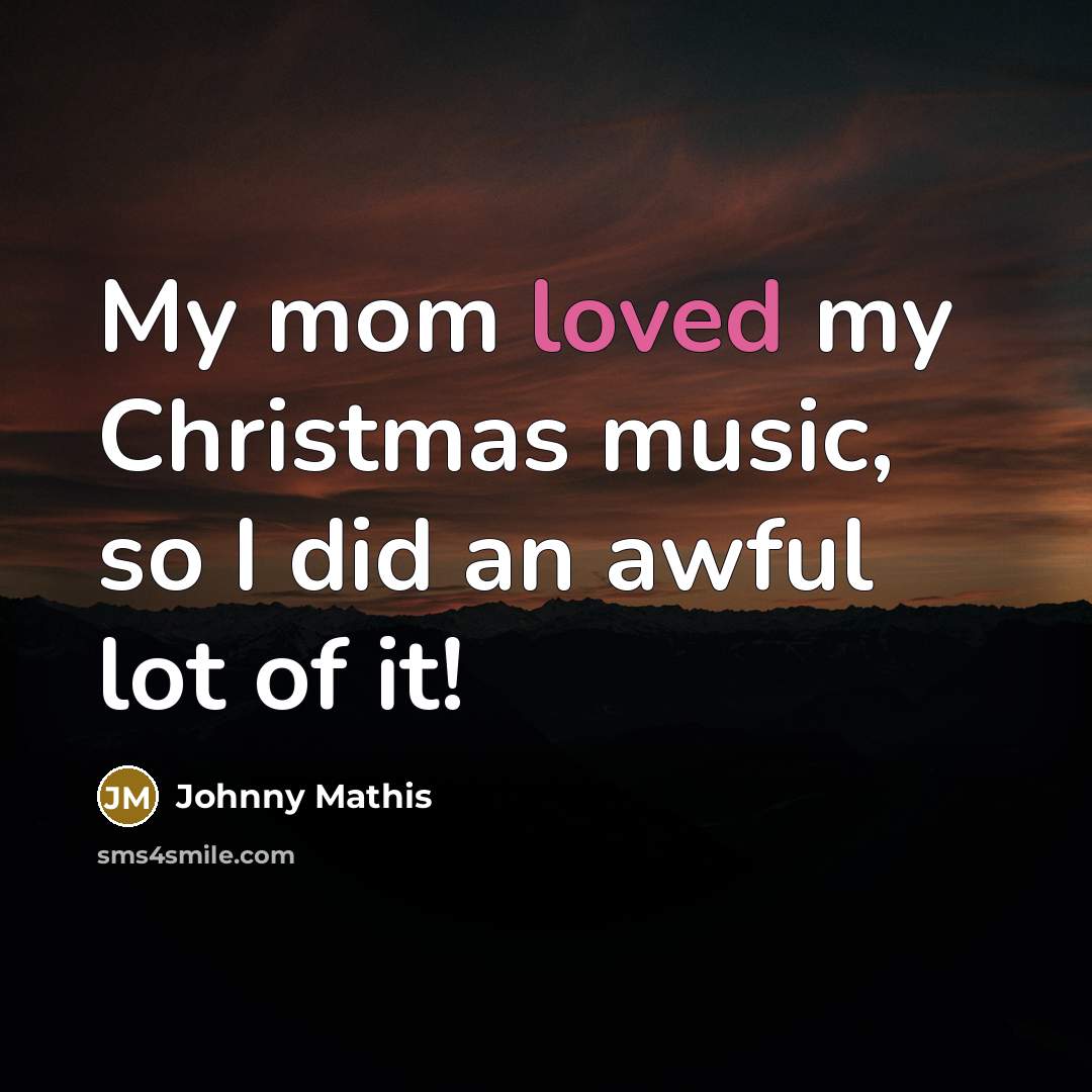 “My mom loved my Christmas music, so I did an…” quote by Johnny Mathis