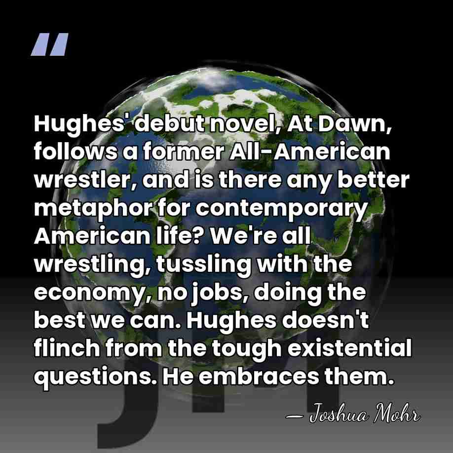 Hughes' debut novel, At Dawn, follows a former All-American wrestler, and is&hellip; - Joshua Mohr