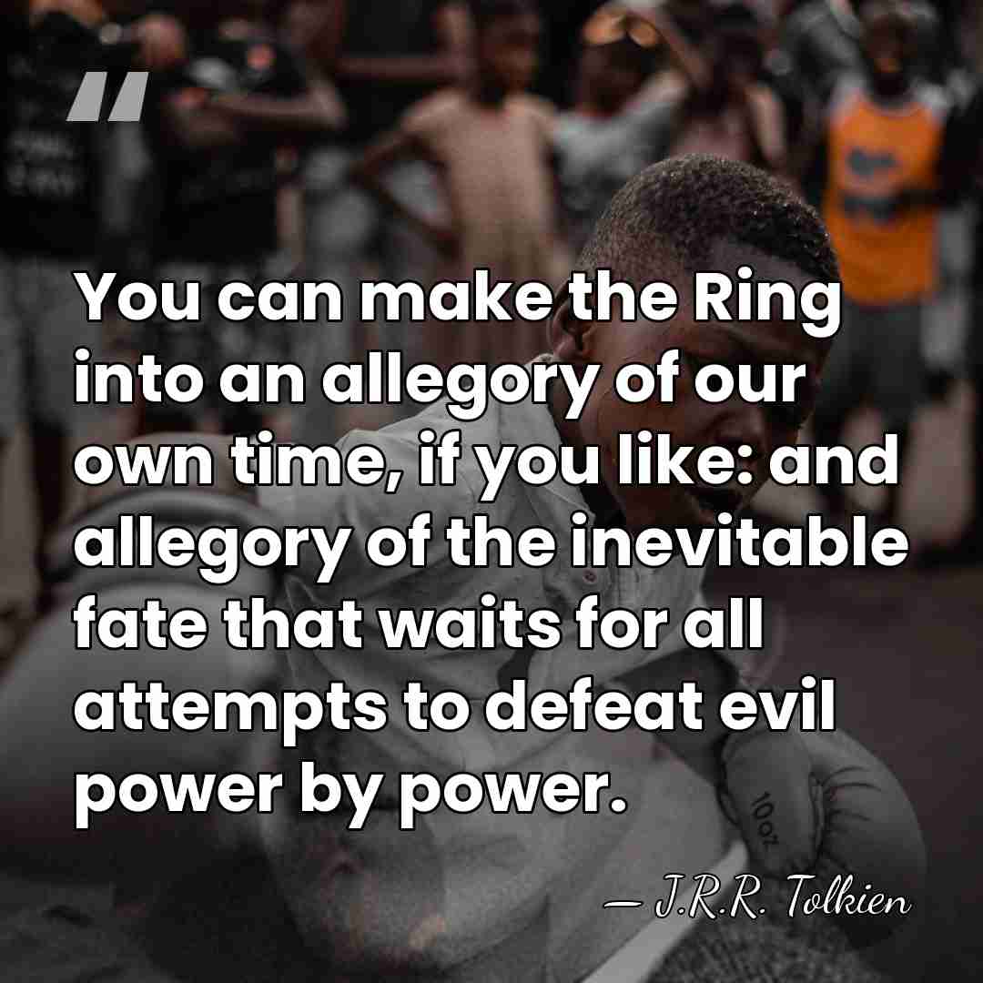You can make the Ring into an allegory of our own time,&hellip; - J.R.R. Tolkien