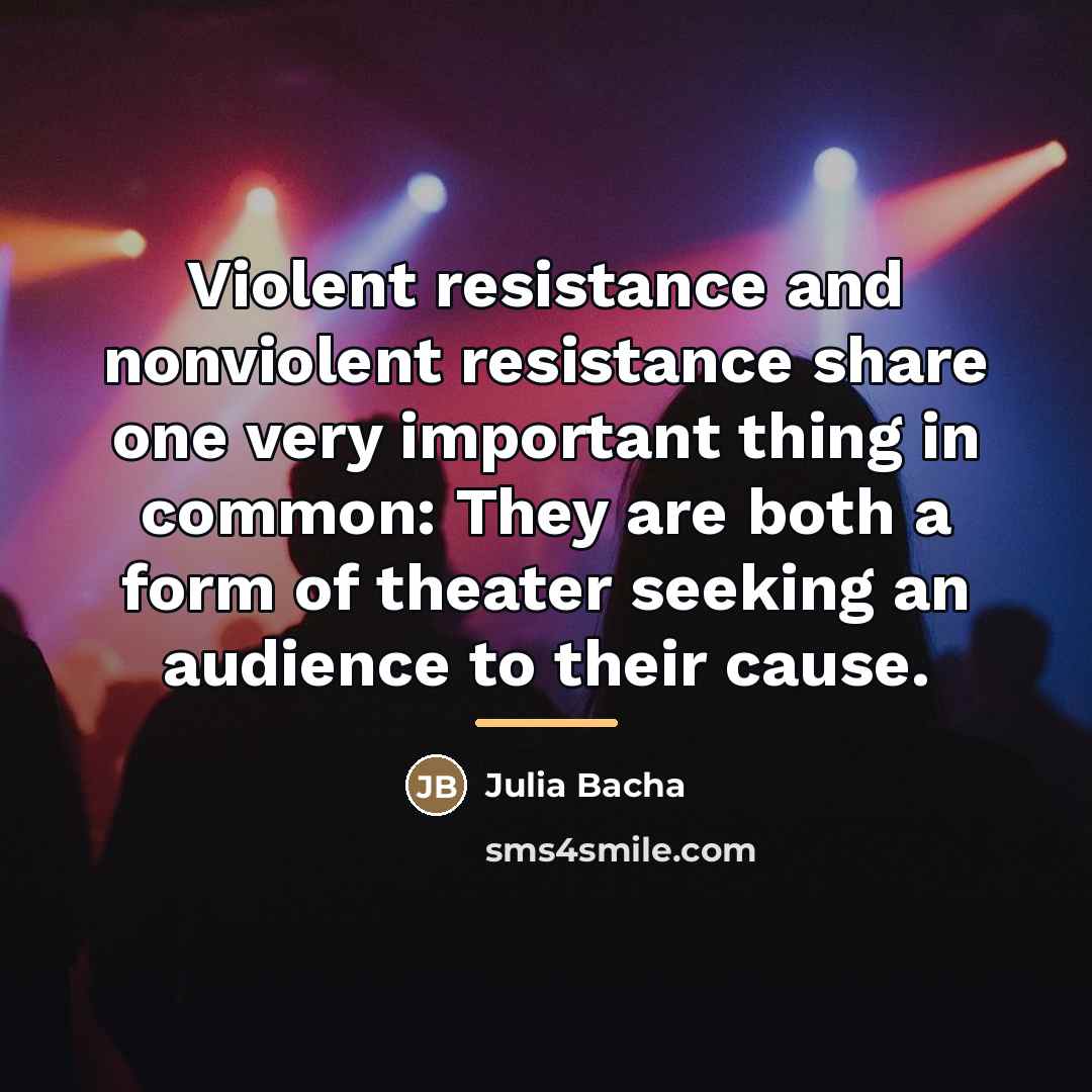 “Violent resistance and nonviolent resistance share one very important thing…” quote by Julia Bacha