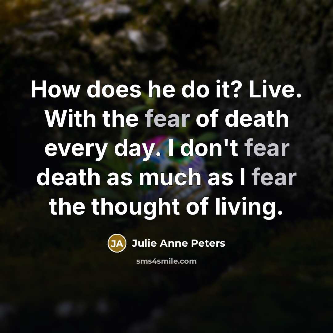“How does he do it? Live. With the fear of…” quote by Julie Anne Peters