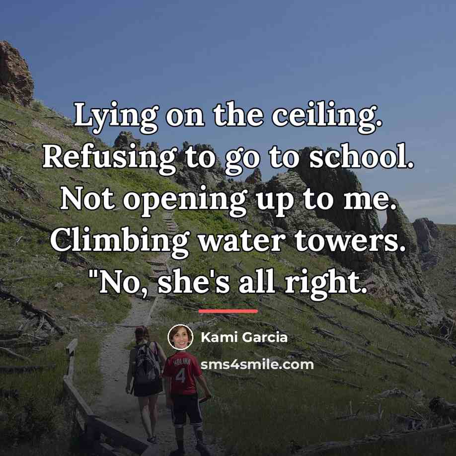 “Lying on the ceiling. Refusing to go to school. Not…” quote by Kami Garcia