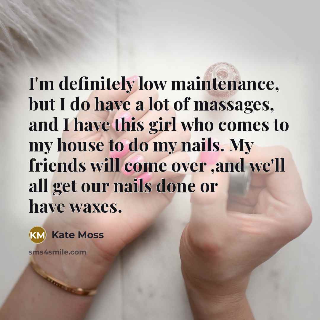 “I'm definitely low maintenance, but I do have a lot…” quote by Kate Moss