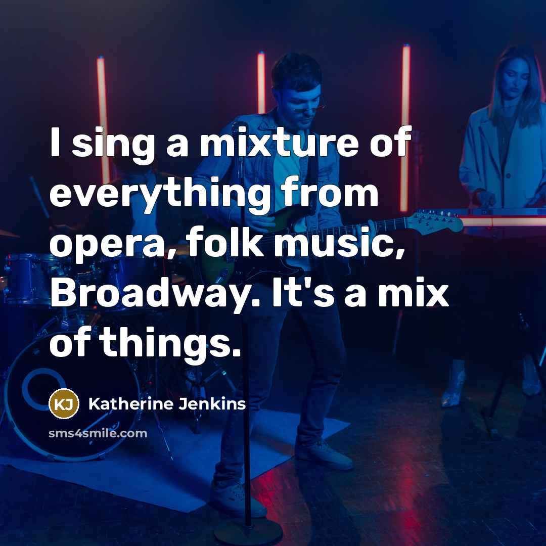 “I sing a mixture of everything from opera, folk music,…” quote by Katherine Jenkins