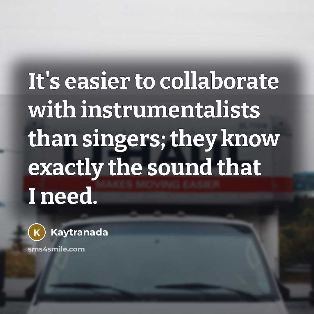 “It's easier to collaborate with instrumentalists than singers; they know…” quote by Kaytranada