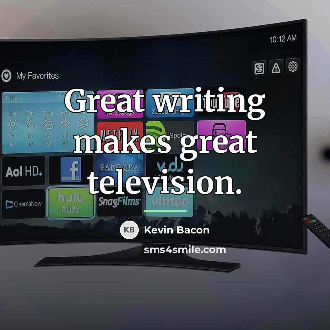 “Great writing makes great television.…” quote by Kevin Bacon