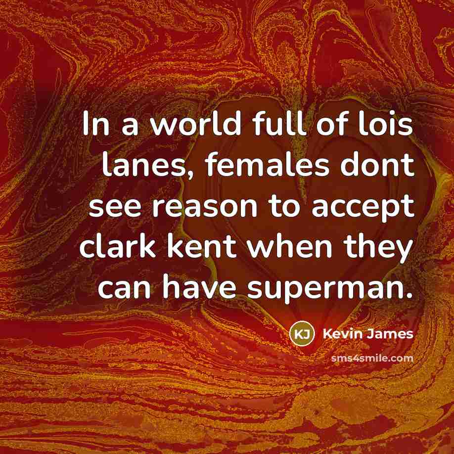 “In a world full of lois lanes, females dont see…” quote by Kevin James