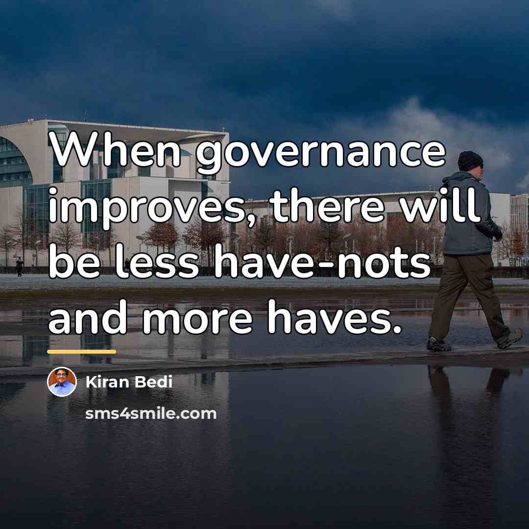 “When governance improves, there will be less have-nots and more…” quote by Kiran Bedi