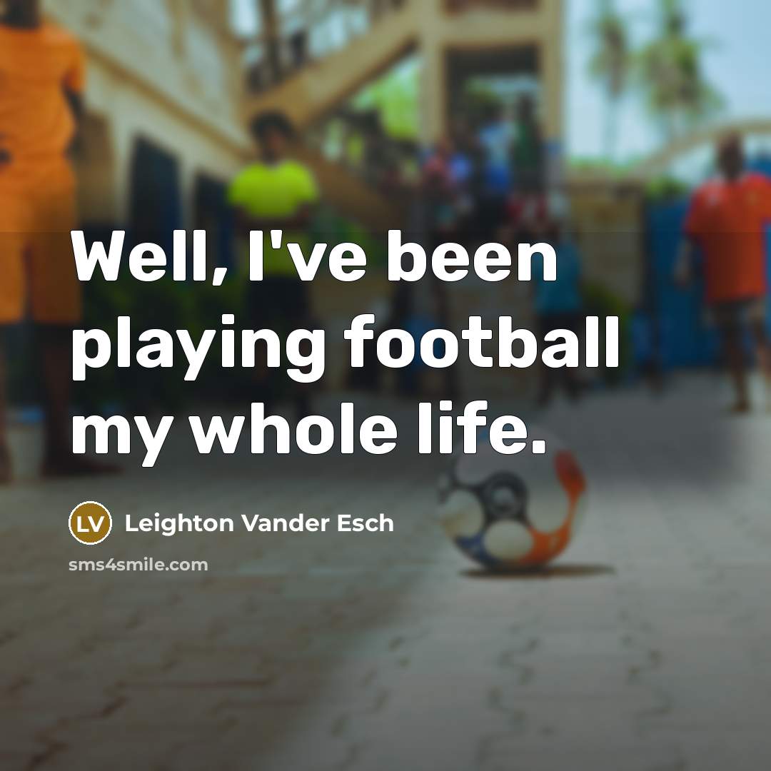 “Well, I've been playing football my whole life.…” quote by Leighton Vander Esch