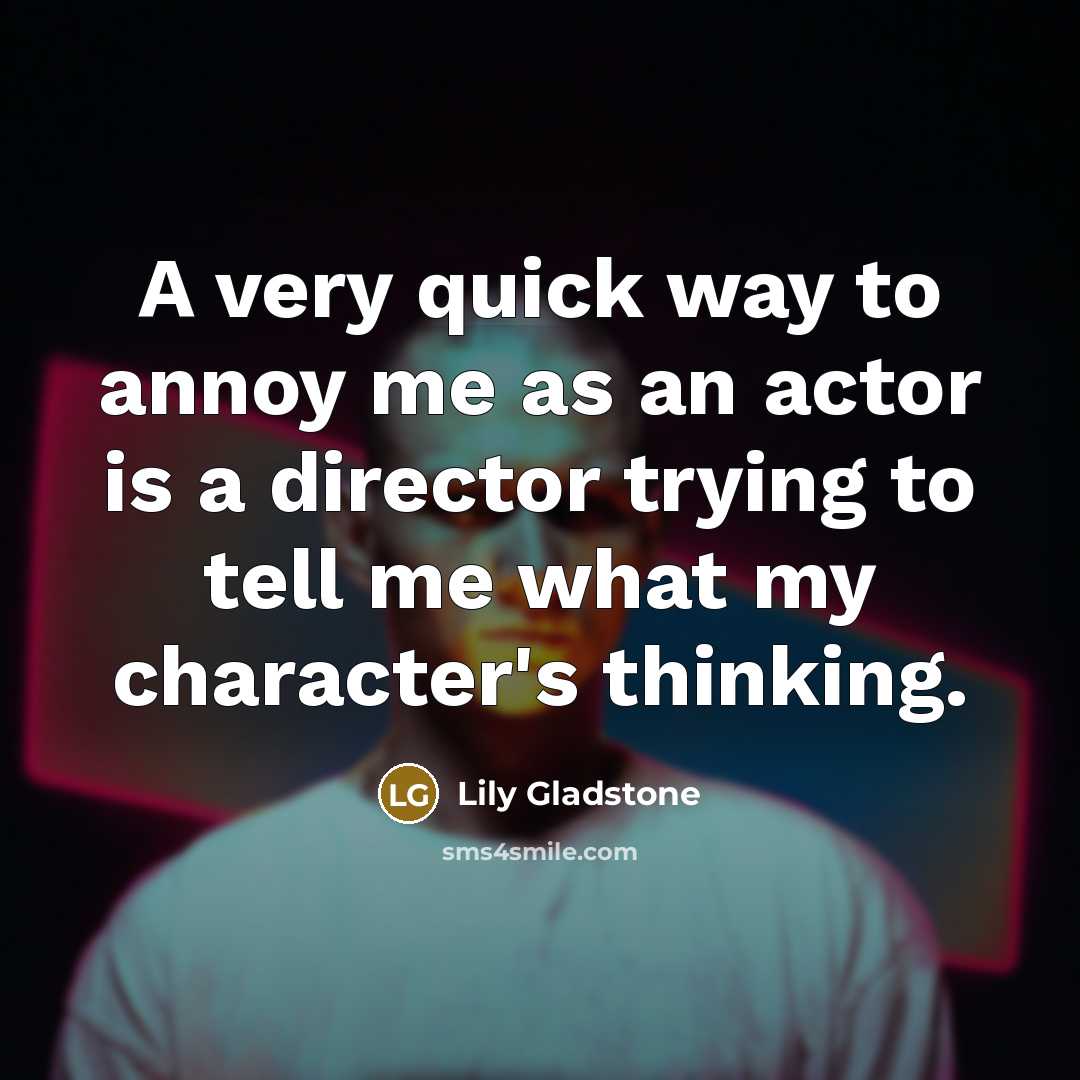 “A very quick way to annoy me as an actor…” quote by Lily Gladstone