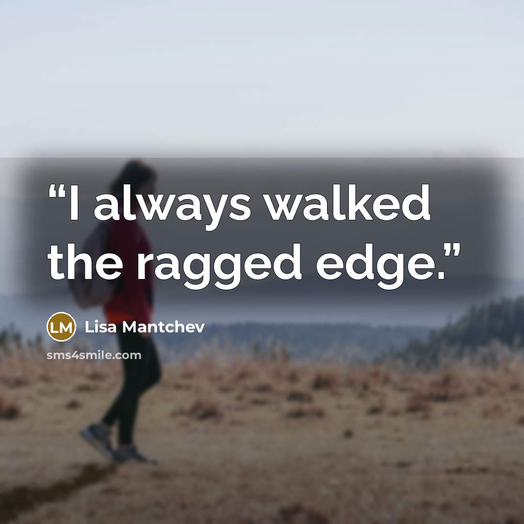 “I always walked the ragged edge.” quote by Lisa Mantchev