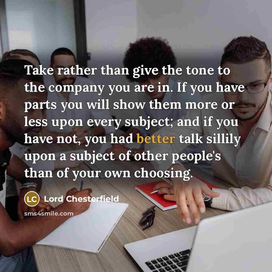 “Take rather than give the tone to the company you…” quote by Lord Chesterfield
