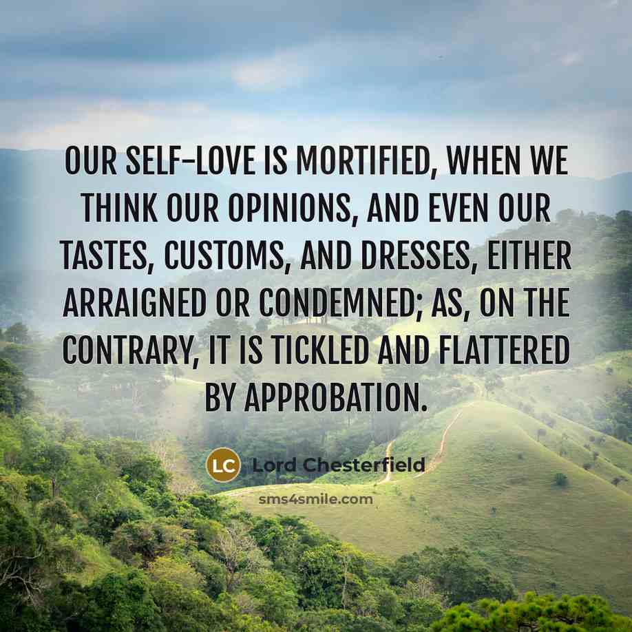 “Our self-love is mortified, when we think our opinions, and…” quote by Lord Chesterfield
