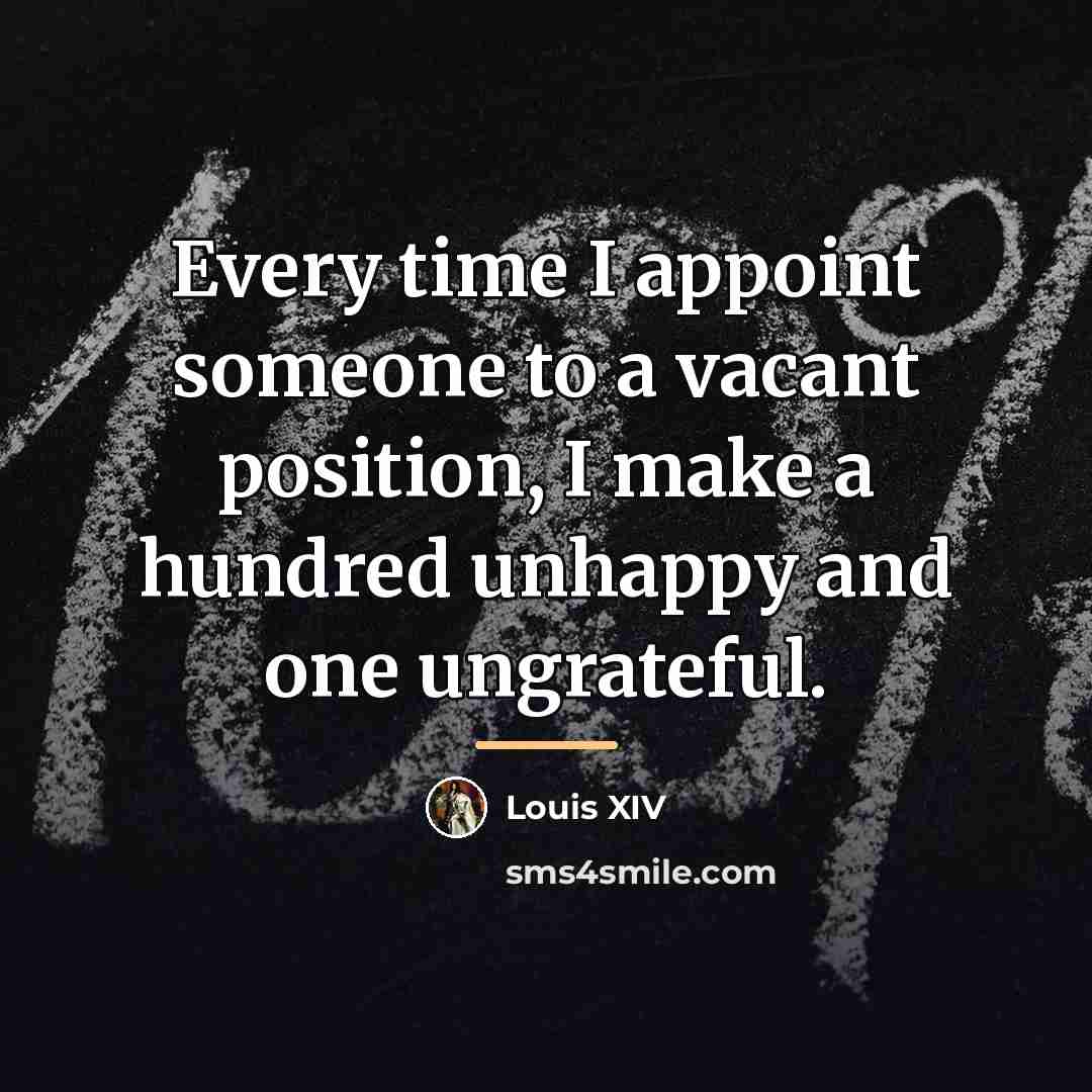“Every time I appoint someone to a vacant position, I…” quote by Louis XIV