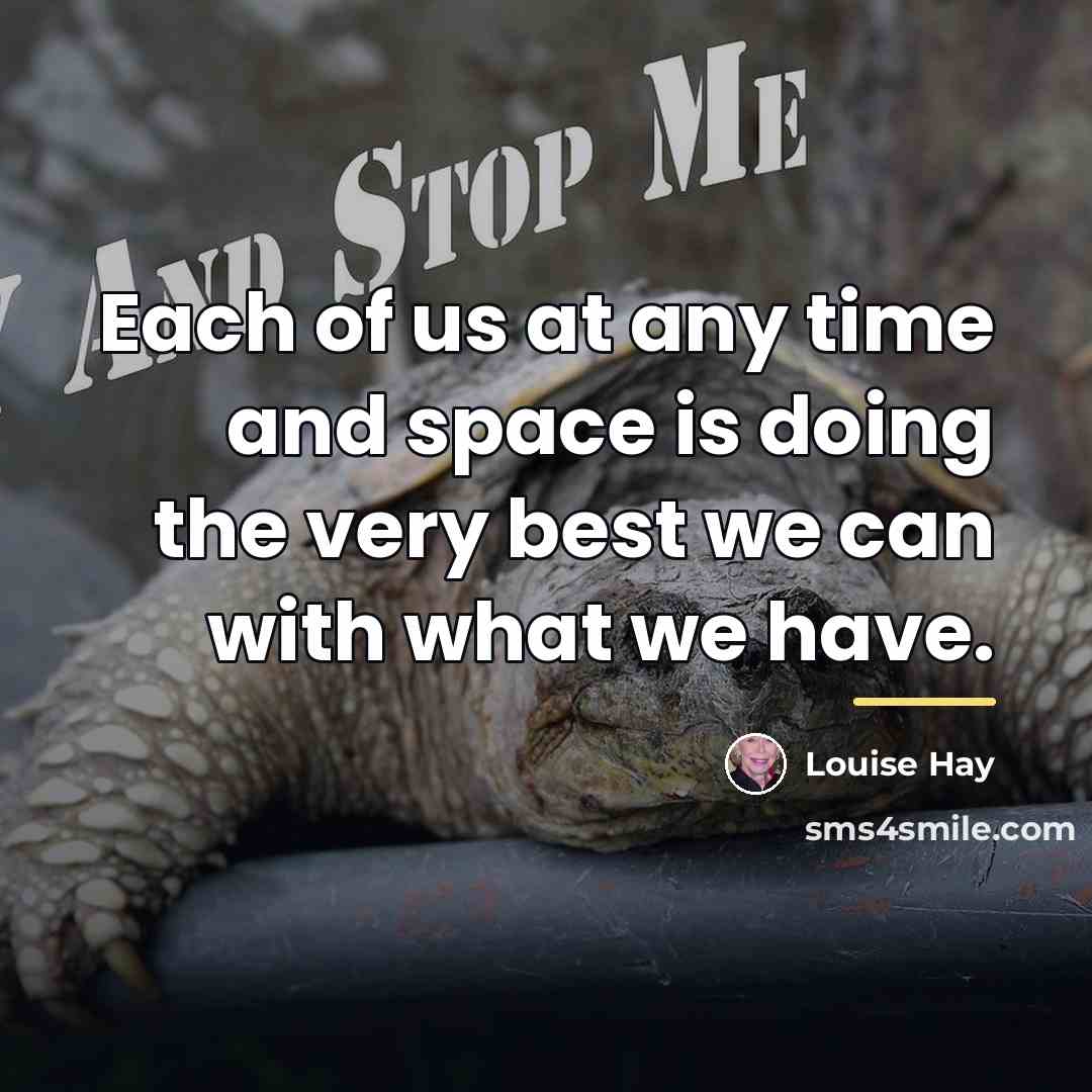 “Each of us at any time and space is doing…” quote by Louise Hay